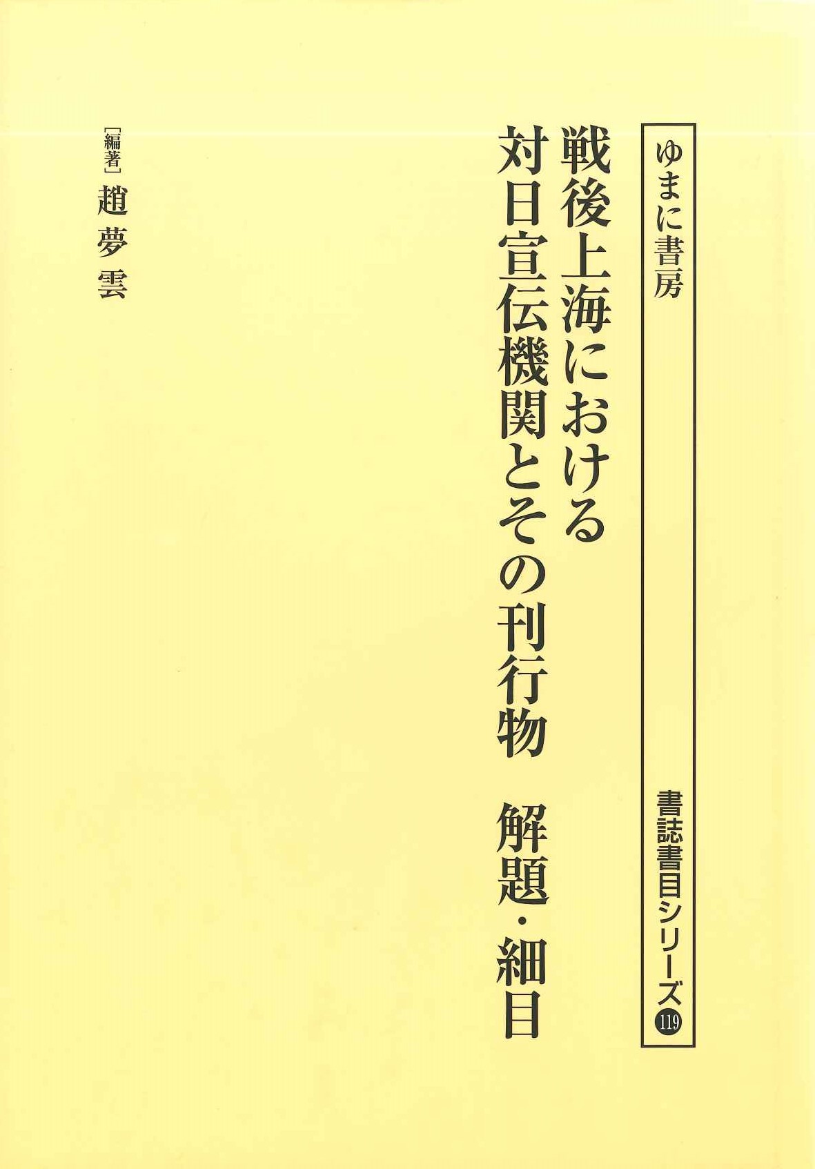 戦後上海における対日宣伝機関とその刊行物 解題・細目(書誌書目シリーズ)
